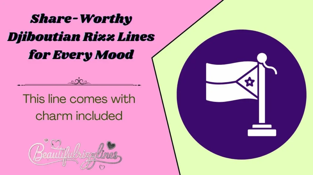 Share-Worthy Djiboutian Rizz Lines for Every Mood