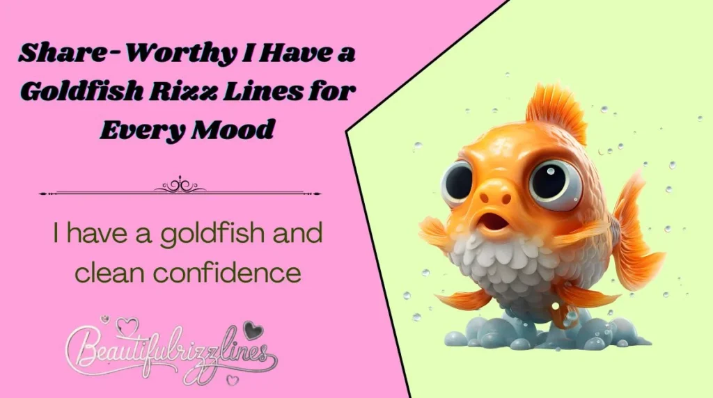 Share-Worthy I Have a Goldfish Rizz Lines for Every Mood